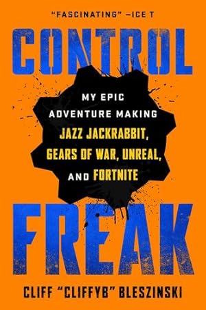 Seller image for Control Freak: My Epic Adventure Making Jazz Jackrabbit, Gears of War, Unreal, and Fortnite by Bleszinski, Cliff [Paperback ] for sale by booksXpress