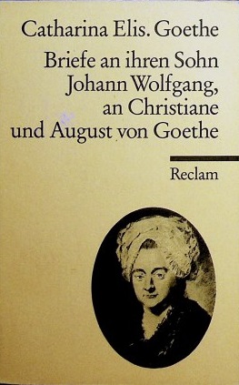 Imagen del vendedor de Briefe an ihren Sohn Johann Wolfgang, an Christiane und August von Goethe. Catharina Elisabetha Goethe. Hrsg. von Jrgen Fackert / Reclams Universal-Bibliothek ; Nr. 2786 a la venta por Schrmann und Kiewning GbR