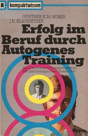 Imagen del vendedor de Erfolg im Beruf durch Autogenes Training : [ein Anti-Stress-bungsprogramm; mit psycholog. Stress-Test]. Gnther K. M. Huber; J. E. Klausnitzer. [Innenfotos: Isolde Ohlbaum] / kompaktwissen ; Nr. 23 a la venta por Schrmann und Kiewning GbR