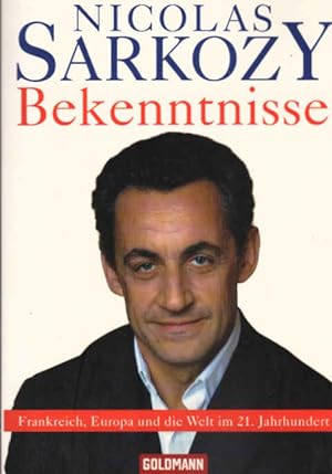 Bekenntnisse : Frankreich, Europa und die Welt im 21. Jahrhundert. Nicolas Sarkozy. Hrsg. von Phi...