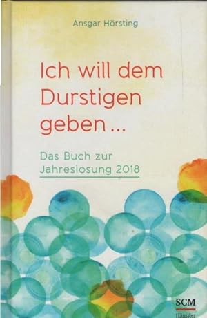 Bild des Verkufers fr Ich will dem Durstigen geben : das Buch zur Jahreslosung 2018. zum Verkauf von Schrmann und Kiewning GbR