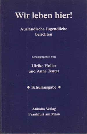 Bild des Verkufers fr Wir leben hier! : Auslndische Jugendliche berichten. hrsg. von Ulrike Holler und Anne Teuter zum Verkauf von Schrmann und Kiewning GbR