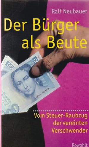 Seller image for Der Brger als Beute : vom Steuer-Raubzug der vereinten Verschwender. Vom Steuer-Raubzug der vereinten Verschwender for sale by Schrmann und Kiewning GbR
