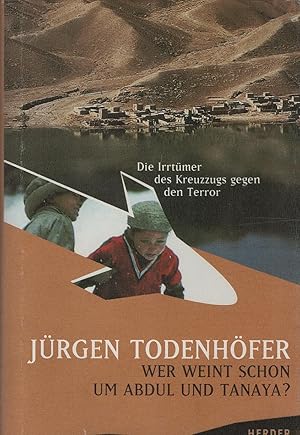 Wer weint schon um Abdul und Tanaya? : die Irrtümer des Kreuzzugs gegen den Terror. Die Irrtümer ...