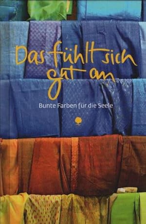 Das fühlt sich gut an : bunte Farben für die Seele. ausgew. und zsgest. von Kathrin Clausing. [Mi...