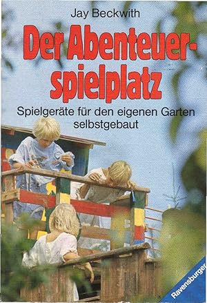 Bild des Verkufers fr Der Abenteuerspielplatz : Spielgerte fr d. eigenen Garten selbstgebaut. [Aus d. Amerikan. bers. von Nadja Kneissler] / Ravensburger Freizeit-Taschenbcher ; Bd. 132 zum Verkauf von Schrmann und Kiewning GbR