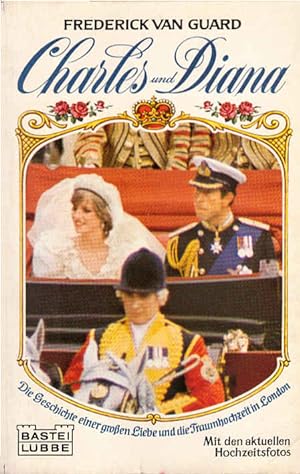 Charles und Diana : die Geschichte einer großen Liebe und die Traumhochzeit in London. Bastei-Lüb...