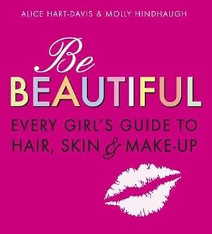 Seller image for Be Beautiful: Every Girl's Guide to Hair, Skin and Make-up for sale by WeBuyBooks