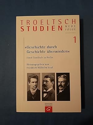 Troeltsch-Studien; Teil: N.F., 1., "Geschichte durch Geschichte überwinden" : Ernst Troeltsch in ...