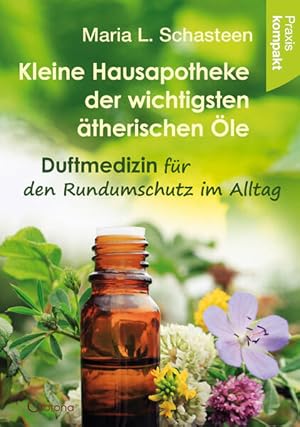 Kleine Hausapotheke der ätherischen Öle Duftmedizin für den Rundumschutz im Alltag - Ratgeber kom...