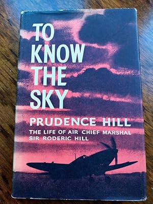 Seller image for To Know the Sky: The life of Air Chief Marshal Sir Roderic Hill for sale by Johnston's Arran Bookroom