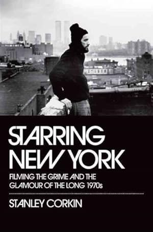 Imagen del vendedor de Starring New York : Filming the Grime and the Glamour of the Long 1970s a la venta por GreatBookPrices