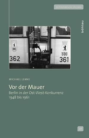 Seller image for Vor der Mauer: Berlin in der Ost-West-Konkurrenz 1948 bis 1961 (Zeithistorische Studien, Band 48) : Berlin in der Ost-West-Konkurrenz 1948 bis 1961 for sale by AHA-BUCH