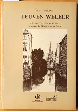 Leuven weleer. 4: Van de Volmolen tot Wilsele: langsheen de Dijlevallei en de Vaart