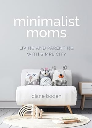 Seller image for Minimalist Moms: Living and Parenting with Simplicity for sale by Books for Life