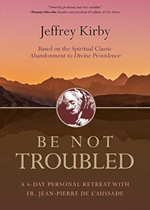 Seller image for Be Not Troubled: A 6-Day Personal Retreat with Fr. Jean-Pierre de Caussade for sale by 2nd Life Books