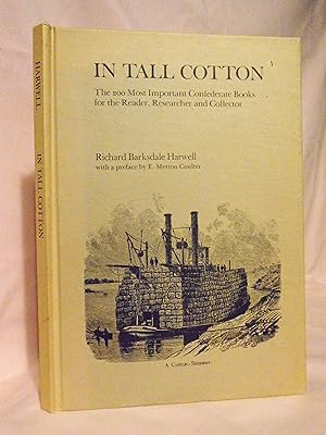 IN TALL COTTON; THE 200 MOST IMPORTANT CONFEDERATE BOOKS FOR THE READER, RESEARCHER AND COLLECTOR