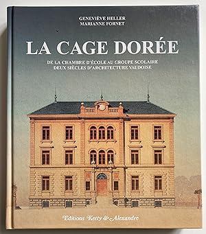 La cage dorée. De la chambre d'école au groupe scolaire. Deux siècles d'architecture vaudoise.