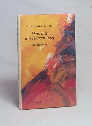 Seller image for Was mir am Herzen liegt : Meditationen / Henri J. M. Nouwen. Aus dem Amerikan. bers. von Franz Johna for sale by Versandantiquariat Buchegger