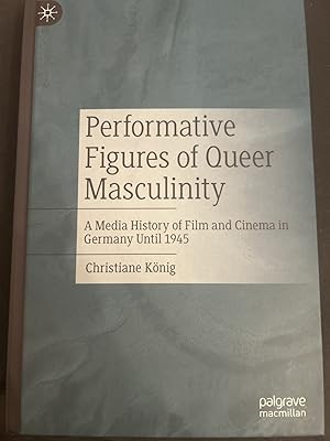 Performative Figures of Queer Masculinity. A Media History of Film and Cinema in Germany Until 1945.