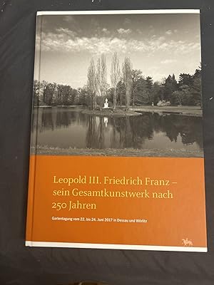 Seller image for Leopold III. Friedrich Franz - sein Gesamtkunstwerk nach 250 Jahren. Gartentagung vom 22. bis 24. Juni 2017 in Dessau und Wrlitz. for sale by Antiquariat Dirk Borutta