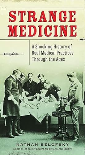 Seller image for Strange Medicine: A Shocking History of Real Medical Practices Through the Ages for sale by The Anthropologists Closet