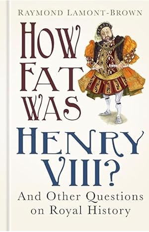 How Fat Was Henry VIII?: And 100 Other Questions on Royal History