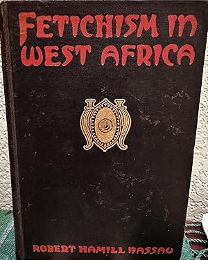 Fetichism in West Africa. Forty Years' Observation of Native Customs and Superstitions