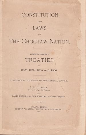 Constitution and Laws of the Choctaw Nation. Together With The Treaties of 1837, 1855, 1865 and 1...