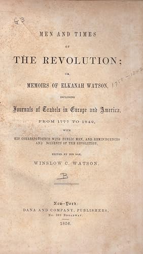 Men and Times of the Revolution; or Memoirs of Elkanah Watson, Including Journals of Travels in E...