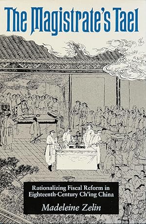 The Magistrate's Tael: Rationalizing Fiscal Reform in Eighteenth Century Ch'Ing China