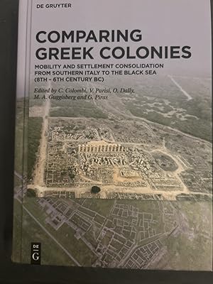 Immagine del venditore per Comparing greek colonies. Mobility and settlement consolidation from Southern Italy to the Black Sea (8th-6th Century BC). Proceedings of the international conference (Rome, 7.-9.11.2018). venduto da Antiquariat Dirk Borutta