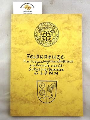 Seller image for Feldkreuze. Flurkreuze, Wegkreuze, Dorfkreuze im Bereich des GS-Schulverbandes Glonn. for sale by Chiemgauer Internet Antiquariat GbR