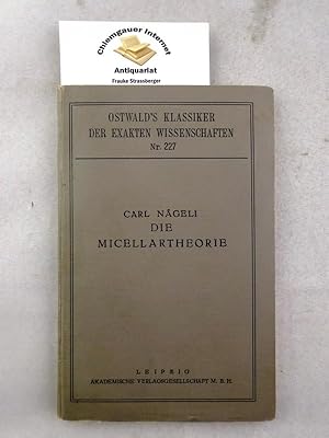 Die Micellartheorie. Auszüge aus den grundlegenden Arbeiten Nägelis. Zusammenfassung und kurze Ge...