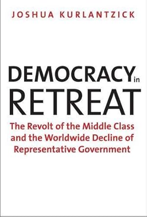 Imagen del vendedor de Democracy in Retreat    The Revolt of the Middle Class and the Worldwide Decline of Representative Government (Council on Foreign Relations Books) a la venta por WeBuyBooks