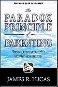 Bild des Verkufers fr The Paradox Principle of Parenting: How to Parent Your Child Like God Parents You zum Verkauf von WeBuyBooks