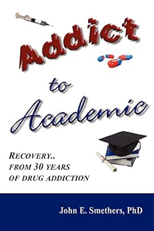 Bild des Verkufers fr Addict to Academic: Recovery from 30 Years of Drug Addiction zum Verkauf von WeBuyBooks