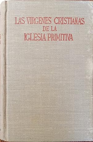 LAS VÍRGENES CRISTIANAS DE LA IGLESIA PRIMITIVA Estudio histórico-ideológico seguido de una Antol...