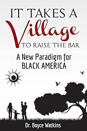 Image du vendeur pour It Takes a Village to Raise the Bar: A New Paradigm for Black America mis en vente par Books for Life