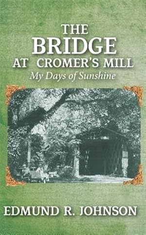 Bild des Verkufers fr The Bridge at Cromer's Mill: My Days of Sunshine zum Verkauf von GreatBookPrices