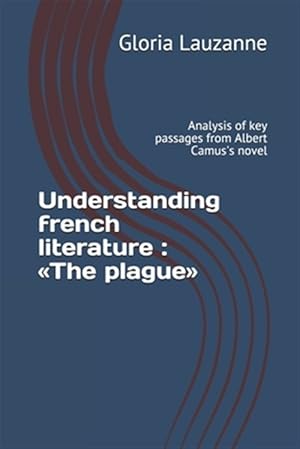 Imagen del vendedor de Understanding french literature: The plague: Analysis of key passages from Albert Camus's novel a la venta por GreatBookPrices