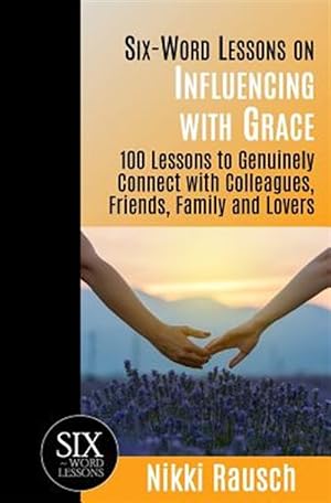 Seller image for Six-Word Lessons on Influencing with Grace: 100 Lessons to Genuinely Connect with Colleagues, Friends, Family, and Lovers for sale by GreatBookPrices