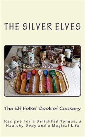 Seller image for Elf Folks' Book of Cookery : Recipes for a Delighted Tongue, a Healthy Body and a Magical Life for sale by GreatBookPrices