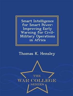 Seller image for Smart Intelligence for Smart Power: Improving Early Warning for Civil-Military Operations in Africa - War College Series for sale by GreatBookPrices