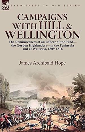 Bild des Verkufers fr Campaigns With Hill & Wellington: the Reminiscences of an Officer of the 92nd-the Gordon Highlanders-in the Peninsula and at Waterloo, 1809-1816 zum Verkauf von WeBuyBooks