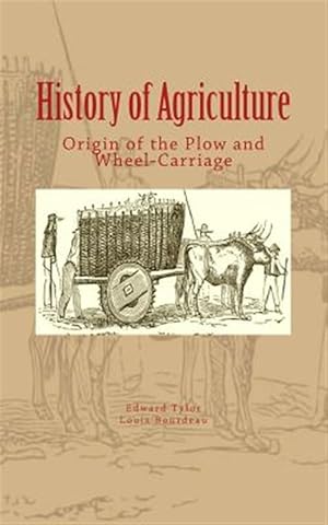 Imagen del vendedor de History of Agriculture : Origin of the Plow and Wheel-carriage a la venta por GreatBookPrices