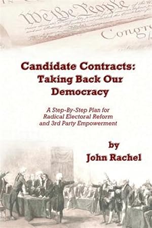 Image du vendeur pour Candidate Contracts: Taking Back Our Democracy: A Step-By-Step Plan for Radical Electoral Reform and 3rd Party Empowerment mis en vente par GreatBookPrices