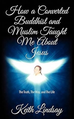 Imagen del vendedor de How a Converted Buddhist and Muslim Taught Me About Jesus : The Truth, the Way, and the Life a la venta por GreatBookPrices