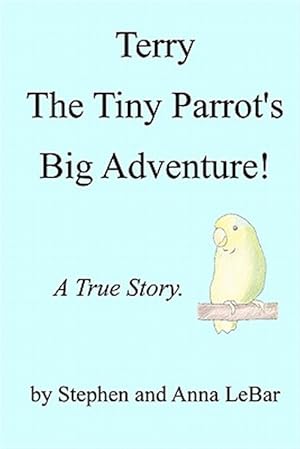 Imagen del vendedor de Terry the Tiny Parrot's Big Adventure! : A True Story a la venta por GreatBookPrices