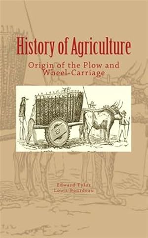 Immagine del venditore per History of Agriculture : Origin of the Plow and Wheel-carriage venduto da GreatBookPrices